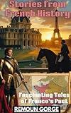 Stories from French History : Fascinating Tales of France’s Past ("Epic Tales from History" Book 8)