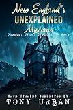 New England's Unexplained Mysteries: Ghosts, UFOs, Cryptids, & More (Unexplained Encounters)