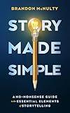 Story Made Simple: A No-Nonsense Guide to the Essential Elements of Storytelling