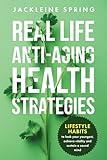 Real Life Anti-Aging Health Strategies : Lifestyle Habits to look your youngest, achieve vitality, and sustain a sound mind