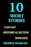 10 Short Stories: Fantasy, Historical Fiction and Romance