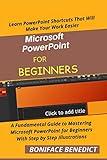 MICROSOFT POWERPOINT FOR BEGINNERS: A Fundamental Guide to Mastering Microsoft PowerPoint for Beginners With Step by Step Illustrations