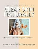 Clear Skin Naturally: A Holistic Guide for Teenagers to Heal Acne