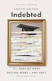 Indebted: How Families Make College Work at Any Cost