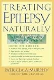 Treating Epilepsy Naturally : A Guide to Alternative and Adjunct Therapies