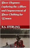 Sheer Elegance: Exploring the Allure and Empowerment of Sheer Clothing for Women