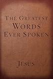 The Greatest Words Ever Spoken: Everything Jesus Said About You, Your Life, and Everything Else (Red Letter Ed.)