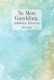 No More Gambling Addiction Recovery Journal: Notebook Daily Tracker With Reflection Space and Guided Prompts