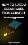 HOW TO BUILD A SOLAR PANEL FROM SCRATCH : Solar cells, Introduction and materials needed| Diy projects for adults and teens (DIY projects to start now Book 11)