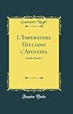 L'Imperatore Giuliano l'Apostata: Studio Storico (Classic Reprint) (Italian Edition)