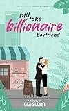 My Fake Billionaire Boyfriend: A Clean & Wholesome, Fake Relationship, Forced Proximity Romance (The Billionaire Romance Collection)