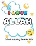 I Love Allah Islamic Coloring Book for Kids: Fun Islamic Pictures For Muslim Children, Ramadan Activity Book For Kids, Islamic Activities Book for Muslim Kids, Islamic Books for Kids Ages 4-8