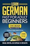 Learn German Fast for Adult Beginners: 3-in-1 Workbook: Speak German in 30 Days — Quick 15-Minute Lessons, Short Stories & Key Vocabulary (German Made Easy)