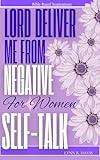 Lord Deliver Me From Negative Self Talk 2: Christian Self-Help Book For Women Struggling With Negative Self-Talk, Over-Thinking, And Building Self-Confidence ... World (Lord Deliver Me Series 4)