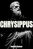 Chrysippus: A Short Philosopher Biography (Stoicism History Book 7)