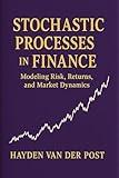 Stochastic Processes in Finance: Modeling Risk, Returns, and Market Dynamics (The Quantitative Finance Handbook Series 3)