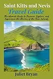 Saint Kitts and Nevis Travel Guide: The Ultimate Guide to Discover, Explore and Experience the Charms of the Twin Islands (World Heritage Travel Guide)