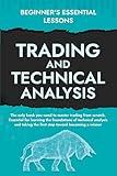 Beginner's Essential Lessons in Trading and Technical Analysis: An In-Depth Masterclass on the Functioning of Financial Markets and Stock Market ... guide to teach aspiring traders how to trade.