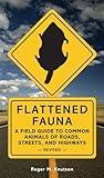 Flattened Fauna, Revised: A Field Guide to Common Animals of Roads, Streets, and Highways