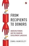 From Recipients to Donors: Emerging Powers and the Changing Development Landscape