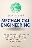 Mechanical Engineering Step by Step: Fundamental Concepts of Design, Mechanics, Fluids, Kinematics, Energy Systems & Materials (Step By Step Subject Guides)