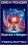 Science = Religion: Frequency Wave Theory