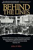 Behind the Lines: WWI's little-known story of German occupation, Belgian resistance, and the band of Yanks who helped save millions from starvation.