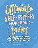 The Ultimate Self-Esteem Workbook for Teens: Overcome Insecurity, Defeat Your Inner Critic, and Live Confidently (Health and Wellness Workbooks for Teens)