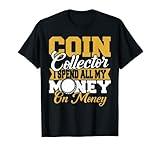 Coin Collector I Spend All My Money On Money Numismatics T-Shirt