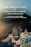 THE AMALFI COAST WITH CAPRI, NAPLES & POMPEII TRAVEL GUIDE 2024-2025: Unveiling Adventures, Culinary Delights, Rich History, Cozy Accommodation and Hidden Gems