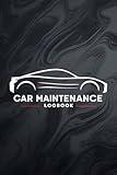 Car Maintenance Log Book: Comprehensive Auto Service History, Repair Tracker, Fluid Changes, Parts Replacement & Performance Monitor for Every Vehicle Owner