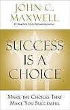 Success Is a Choice: Make the Choices that Make You Successful