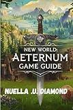 NEW WORLD: AETERNUM GAME GUIDE: Essential Strategies For Conquering Challenges With Features Tips And Tricks