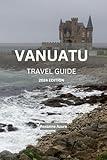 VANUATU TRAVEL GUIDE 2024 EDITION: Vanuatu Uncovered: A Comprehensive Travel Handbook - Everything You Need to Know for the Perfect Island Getaway (Roxanne Azure travel guide tour 22)