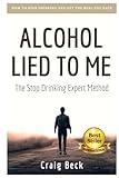 Alcohol Lied to Me: The Intelligent Way to Escape Alcohol Addiction