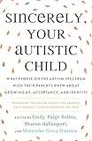 Sincerely, Your Autistic Child: What People on the Autism Spectrum Wish Their Parents Knew About Growing Up, Acceptance, and Identity