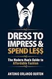 Dress to Impress & Spend Less: The Modern Man’s Guide to Affordable Fashion