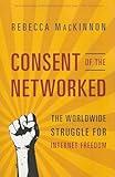 Consent of the Networked: The Worldwide Struggle For Internet Freedom