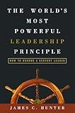 The World's Most Powerful Leadership Principle: How to Become a Servant Leader