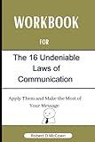 Workbook for The 16 Undeniable Laws of Communication: A practical guide to John C. Maxwell's book Apply Them and Make the Most of Your Message