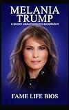 Melania Trump: A Short Unauthorized Biography