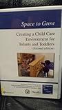 Space to Grow; Creating a Child Care Environment for Infants and Toddlers (Second edition)