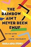 The Rainbow Ain't Never Been Enuf: On the Myth of LGBTQ+ Solidarity