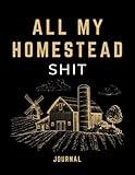 All My Homestead Shit Journal: Farm Management Planner & Record Keeping Log Book for Livestock Farming, Crops, Inventory, Equipment & More | Funny Homesteading Gift for Women & Men