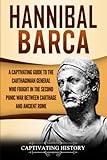 Hannibal Barca: A Captivating Guide to the Carthaginian General Who Fought in the Second Punic War Between Carthage and Ancient Rome (Biographies)