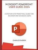 MICROSOFT POWERPOINT USER GUIDE 2024: A STEP-BY-STEP PRACTICAL GUIDE FOR BEGINNER AND ADVANCED USERS