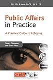 Public Affairs in Practice: A Practical Guide to Lobbying (PR In Practice)