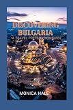 DISCOVERING BULGARIA: A TRAVEL PREPARATION GUIDE (MONICA'S TRAVEL GUIDE)