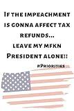 If The Impeachment Is Gonna Affect Tax Refunds... Leave My Mfkn President Alone!! Blank Lined Notebook Journal Gag Gift: The Impeachment Trial