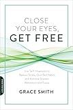 Close Your Eyes, Get Free: Use Self-Hypnosis to Reduce Stress, Quit Bad Habits, and Achieve Greater Relaxation and Focus